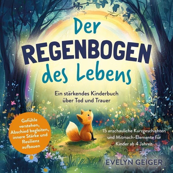 Produktbild: Ein st&auml;rkendes Kinderbuch &uuml;ber Tod und Trauer | Der Regenbogen des Lebens | 15 anschauliche Kurzgeschichten & Mitmach-Elemente f&uuml;r Kinder ab 4 Jahren | Gef&uuml;hle verstehen, Abschied begleiten, innere St&auml;rke und Resilienz aufbauen