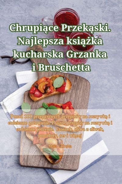 Produktbild: Chrupi&iquest;ce Przek&iquest;ski. Najlepsza ksi&iquest;&iquest;ka kucharska Grzanka i Bruschetta