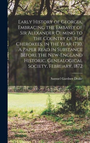 Produktbild: Early History of Georgia, Embracing the Embassy of Sir Alexander Cuming to the Country of the Cherokees, in the Year 1730. A Paper Read in Substance B