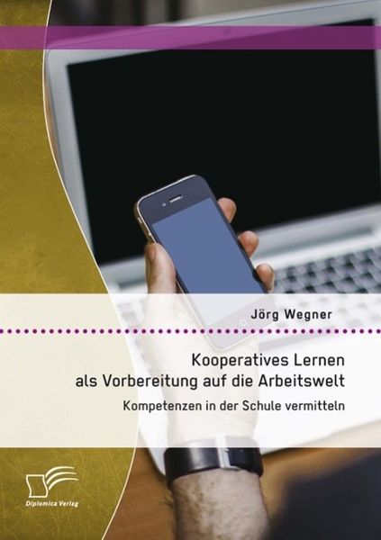 Produktbild: Kooperatives Lernen als Vorbereitung auf die Arbeitswelt: Kompetenzen in der Schule vermitteln