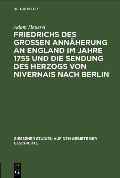 Produktbild: Friedrichs des Gro&szlig;en Ann&auml;herung an England im Jahre 1755 und die Sendung des Herzogs von Nivernais nach Berlin