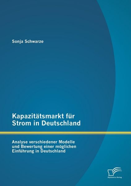 Produktbild: Kapazit&auml;tsmarkt f&uuml;r Strom in Deutschland: Analyse verschiedener Modelle und Bewertung einer m&ouml;glichen Einf&uuml;hrung in Deutschland