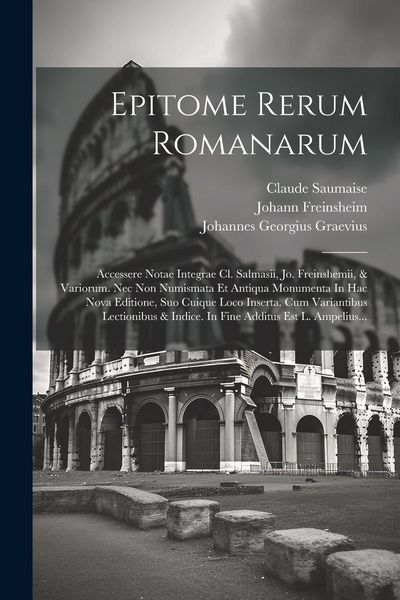 Produktbild: Epitome Rerum Romanarum: Accessere Notae Integrae Cl. Salmasii, Jo. Freinshemii, & Variorum. Nec Non Numismata Et Antiqua Monumenta In Hac Nova