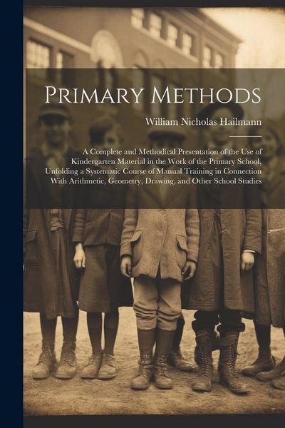 Produktbild: Primary Methods; a Complete and Methodical Presentation of the use of Kindergarten Material in the Work of the Primary School, Unfolding a Systematic