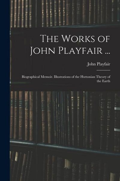 Produktbild: The Works of John Playfair ...: Biographical Memoir. Illustrations of the Huttonian Theory of the Earth