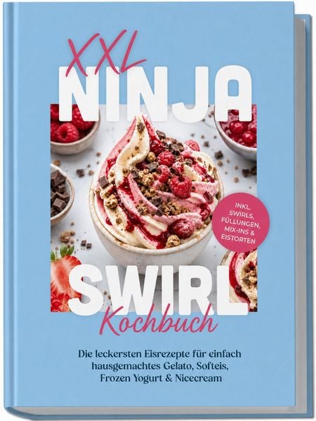 Produktbild: XXL Ninja Swirl Kochbuch: Die leckersten Eisrezepte f&uuml;r einfach hausgemachtes Gelato, Softeis, Frozen Yogurt & Nicecream &ndash; inkl. Swirls, F&uuml;llungen, Mix-ins & Eistorten