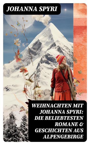 Produktbild: Weihnachten mit Johanna Spyri: Die beliebtesten Romane & Geschichten aus Alpengebirge
