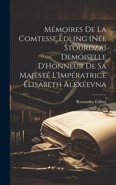 Produktbild: M&eacute;moires De La Comtesse Edling (N&eacute;e Stourdza) Demoiselle D'Honneur De Sa Majest&eacute; L'Imp&eacute;ratrice &Eacute;lisabeth Alex&eacute;evna