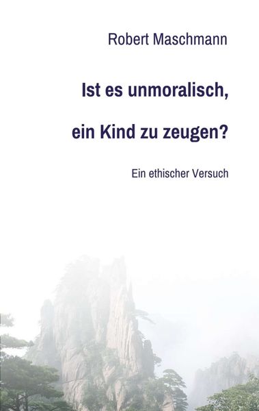 Ist es unmoralisch, ein Kind zu zeugen?, Taschenbuch von Robert Maschmann, Tredition, 9783347126435