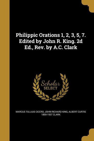 Produktbild: Philippic Orations 1, 2, 3, 5, 7. Edited by John R. King. 2d Ed., Rev. by A.C. Clark