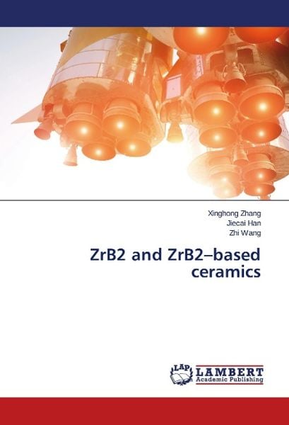 Zhang, X: ZrB2 and ZrB2-based ceramics, Taschenbuch von Zhi Wang , Jiecai Han , Xinghong Zhang, LAP LAMBERT Academic Publishing, 9783659533440