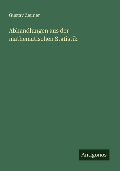 Abhandlungen aus der mathematischen Statistik, Taschenbuch von Gustav Zeuner, Antigonos Verlag, 9783386486545