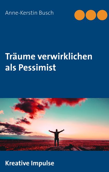 Träume verwirklichen als Pessimist, Taschenbuch von Anne-Kerstin Busch, BoD – Books on Demand, 9783752857344