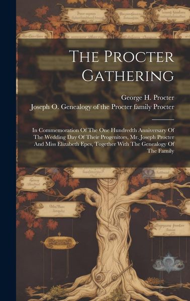 Produktbild: The Procter Gathering: In Commemoration Of The One Hundredth Anniversary Of The Wedding Day Of Their Progenitors, Mr. Joseph Procter And Miss