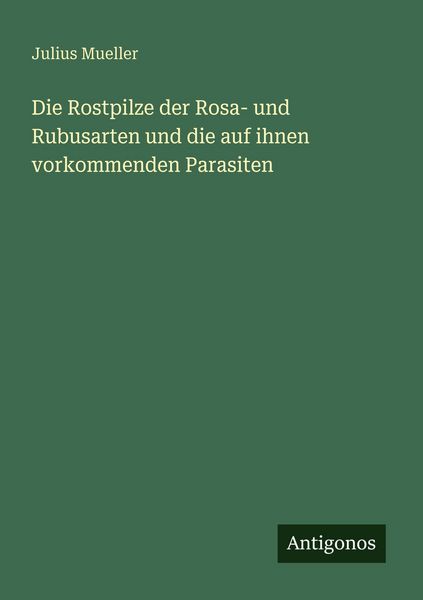 Produktbild: Die Rostpilze der Rosa- und Rubusarten und die auf ihnen vorkommenden Parasiten