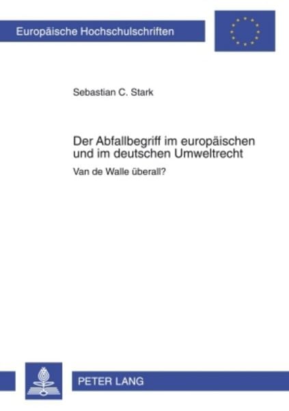 Der Abfallbegriff im europaeischen und im deutschen Umweltrecht, Taschenbuch von Sebastian Stark, Peter Lang GmbH, Internationaler Verlag der