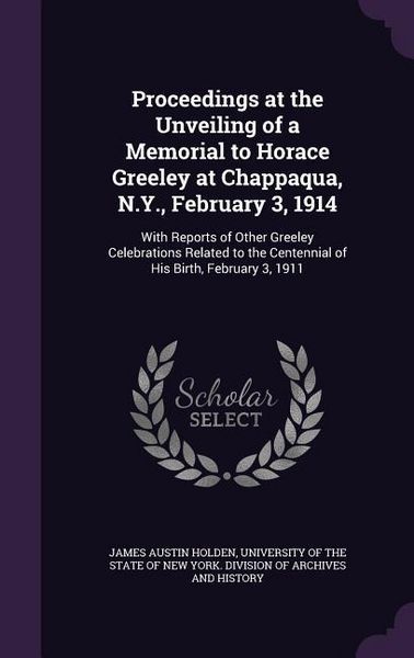 Produktbild: Proceedings at the Unveiling of a Memorial to Horace Greeley at Chappaqua, N.Y., February 3, 1914