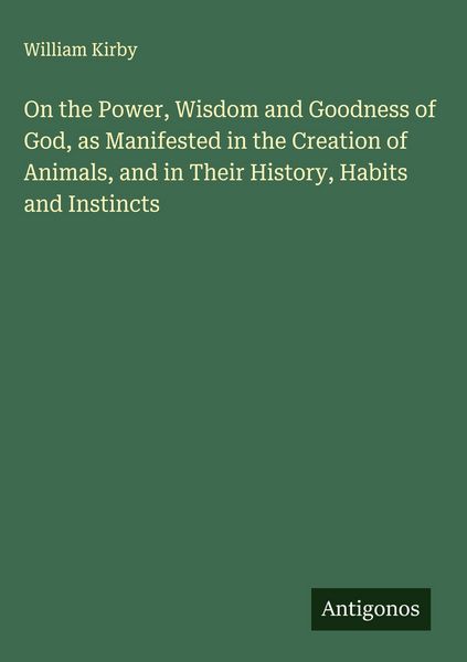 Produktbild: On the Power, Wisdom and Goodness of God, as Manifested in the Creation of Animals, and in Their History, Habits and Instincts