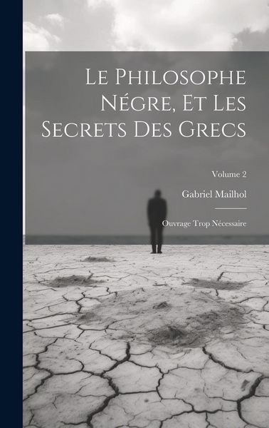 Produktbild: Le Philosophe N&eacute;gre, Et Les Secrets Des Grecs: Ouvrage Trop N&eacute;cessaire; Volume 2