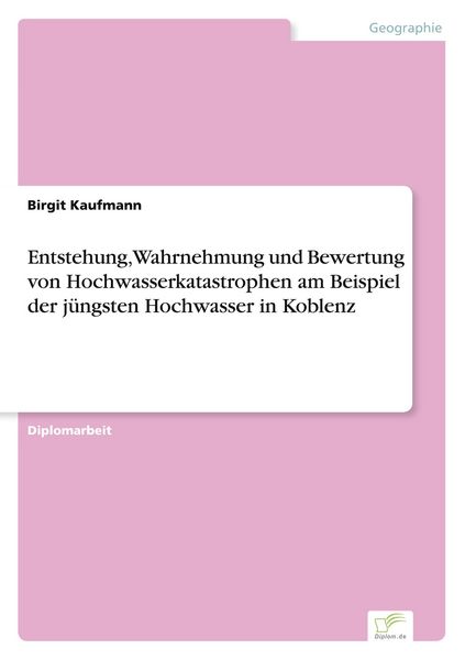 Produktbild: Entstehung, Wahrnehmung und Bewertung von Hochwasserkatastrophen am Beispiel der j&uuml;ngsten Hochwasser in Koblenz