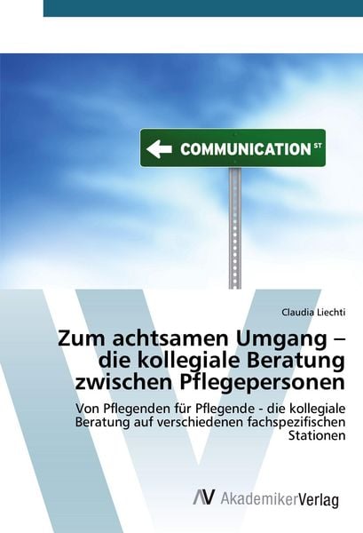 Zum achtsamen Umgang - die kollegiale Beratung zwischen Pflegepersonen, Taschenbuch von Claudia Liechti, AV Akademikerverlag, 9783639805857