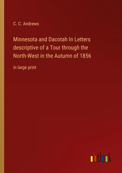 Produktbild: Minnesota and Dacotah In Letters descriptive of a Tour through the North-West in the Autumn of 1856