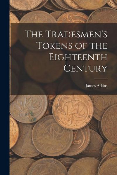 Produktbild: The Tradesmen's Tokens of the Eighteenth Century