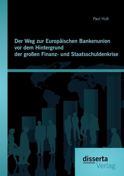 Produktbild: Der Weg zur Europ&auml;ischen Bankenunion vor dem Hintergrund der gro&szlig;en Finanz- und Staatsschuldenkrise