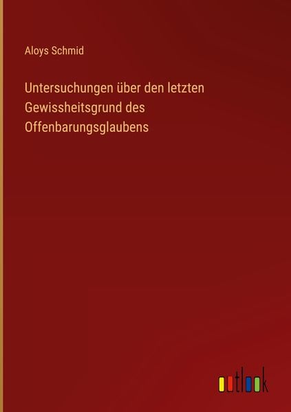 Produktbild: Untersuchungen &uuml;ber den letzten Gewissheitsgrund des Offenbarungsglaubens