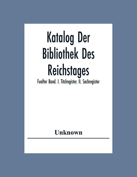 Produktbild: Katalog Der Bibliothek Des Reichstages; Funfter Band. I. Titclregister. Ii. Sachregister.
