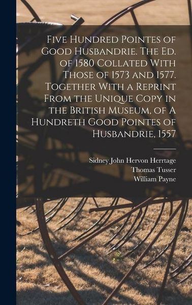 Produktbild: Five Hundred Pointes of Good Husbandrie. The ed. of 1580 Collated With Those of 1573 and 1577. Together With a Reprint From the Unique Copy in the Bri