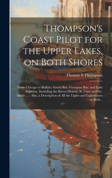 Produktbild: Thompson's Coast Pilot for the Upper Lakes, on Both Shores