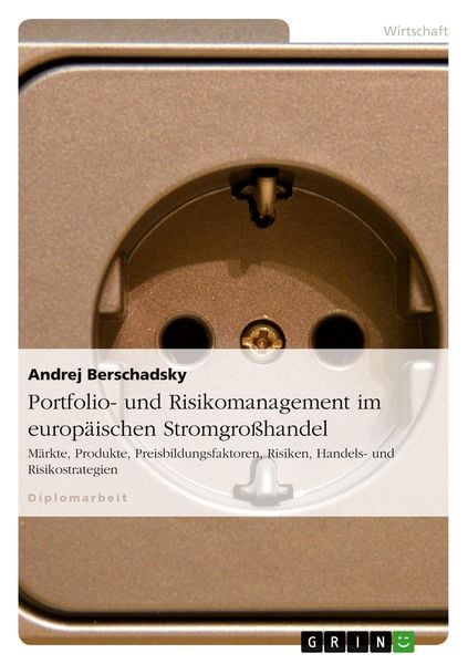 Portfolio- und Risikomanagement im europäischen Stromgroßhandel, Taschenbuch von Andrej Berschadsky, GRIN, 9783640566464