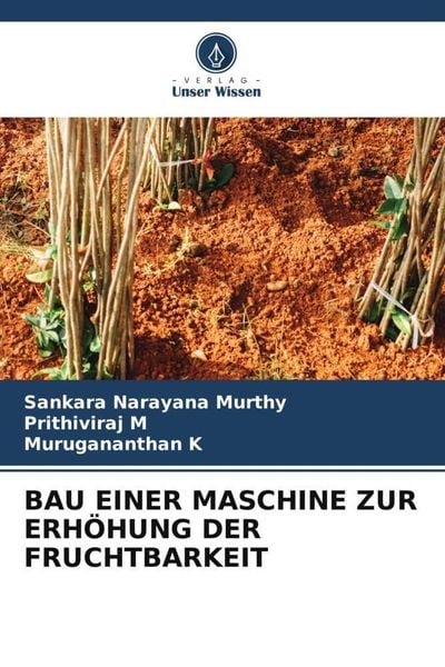 Bau einer Maschine Zur Erhöhung der Fruchtbarkeit, Taschenbuch von Sankara Narayana Murthy,Prithiviraj M.,Murugananthan K., Verlag Unser Wissen,