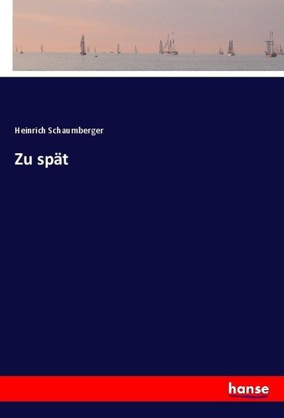 Zu spät, Taschenbuch von Heinrich Schaumberger, Hansebooks, 9783744637992