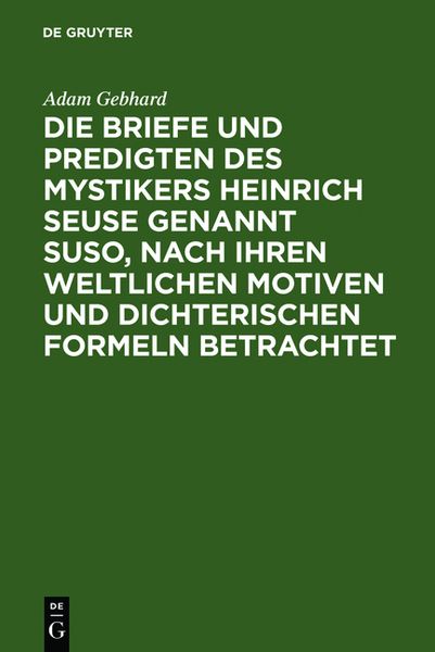 Produktbild: Die Briefe und Predigten des Mystikers Heinrich Seuse genannt Suso, nach ihren weltlichen Motiven und dichterischen Formeln betrachtet