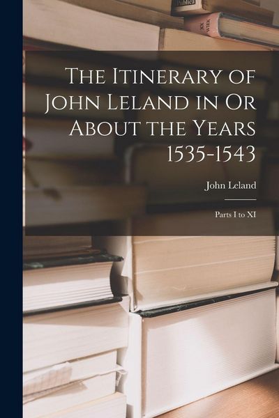 Produktbild: The Itinerary of John Leland in Or About the Years 1535-1543