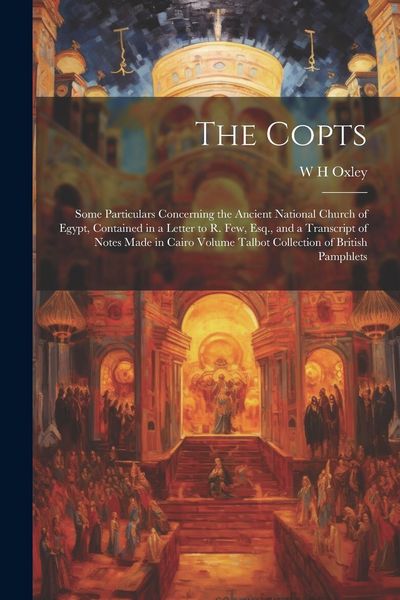Produktbild: The Copts: Some Particulars Concerning the Ancient National Church of Egypt, Contained in a Letter to R. Few, Esq., and a Transcr