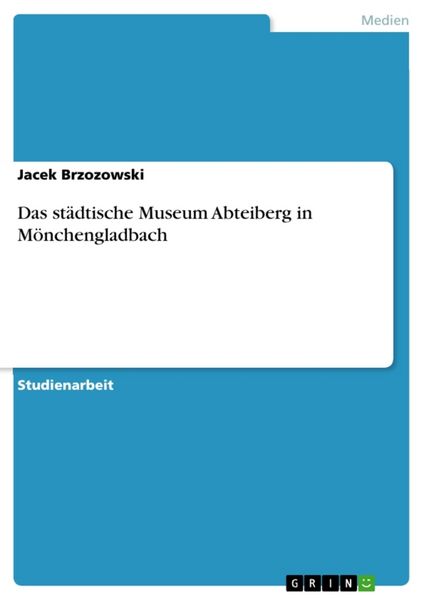 Das städtische Museum Abteiberg in Mönchengladbach, Taschenbuch von Jacek Brzozowski, GRIN, 9783638927246