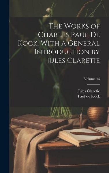 Produktbild: The Works of Charles Paul De Kock, With a General Introduction by Jules Claretie; Volume 13