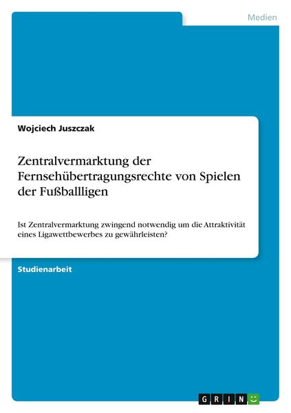 Zentralvermarktung der Fernsehübertragungsrechte von Spielen der Fußballligen, Taschenbuch von Wojciech Juszczak, GRIN, 9783640668519