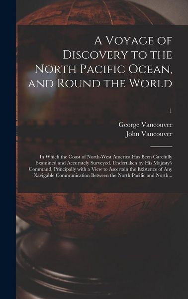 Produktbild: A Voyage of Discovery to the North Pacific Ocean, and Round the World; in Which the Coast of North-west America Has Been Carefully Examined and Accurately Surveyed. Undertaken by His Majesty's Command, Principally With a View to Ascertain the Existence...; 1