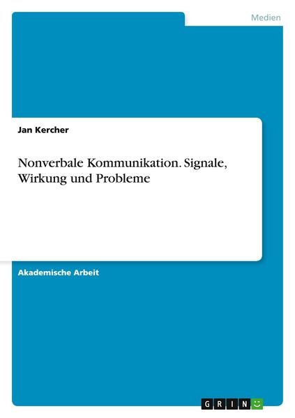 Nonverbale Kommunikation. Signale, Wirkung und Probleme, Taschenbuch von Jan Kercher, GRIN, 9783656715597