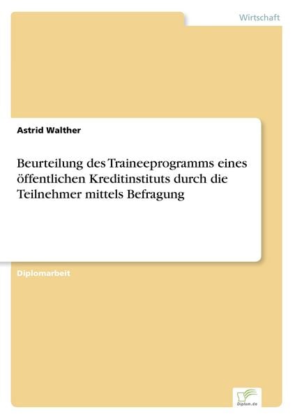 Beurteilung des Traineeprogramms eines öffentlichen Kreditinstituts durch die Teilnehmer mittels Befragung, Taschenbuch von Astrid Walther, GRIN,