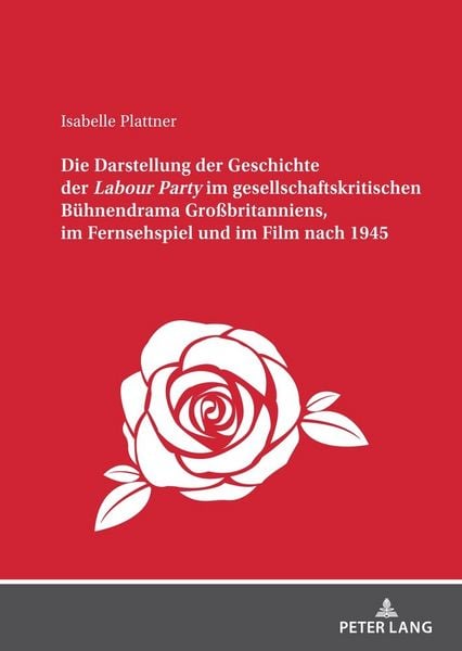 Produktbild: Die Darstellung der Geschichte der <I>Labour Party</I> im gesellschaftskritischen B&uuml;hnendrama Gro&szlig;britanniens, im Fernsehspiel und im Film nach 1945
