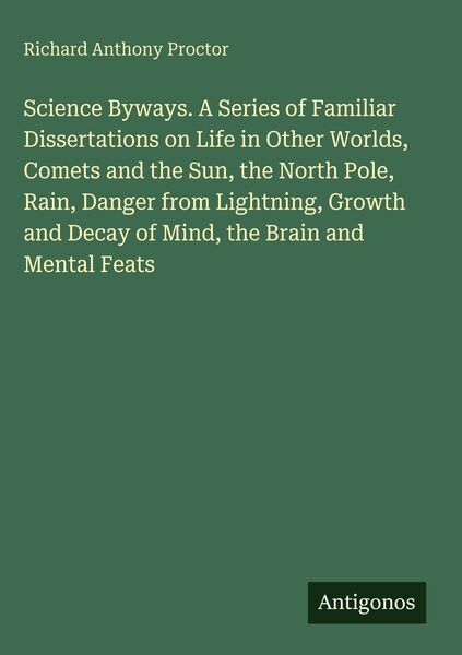 Produktbild: Science Byways. A Series of Familiar Dissertations on Life in Other Worlds, Comets and the Sun, the North Pole, Rain, Danger from Lightning, Growth and Decay of Mind, the Brain and Mental Feats