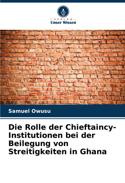 Produktbild: Die Rolle der Chieftaincy-Institutionen bei der Beilegung von Streitigkeiten in Ghana