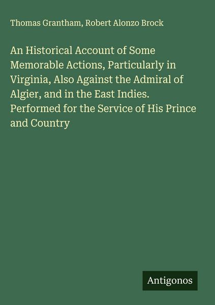 Produktbild: An Historical Account of Some Memorable Actions, Particularly in Virginia, Also Against the Admiral of Algier, and in the East Indies. Performed for t