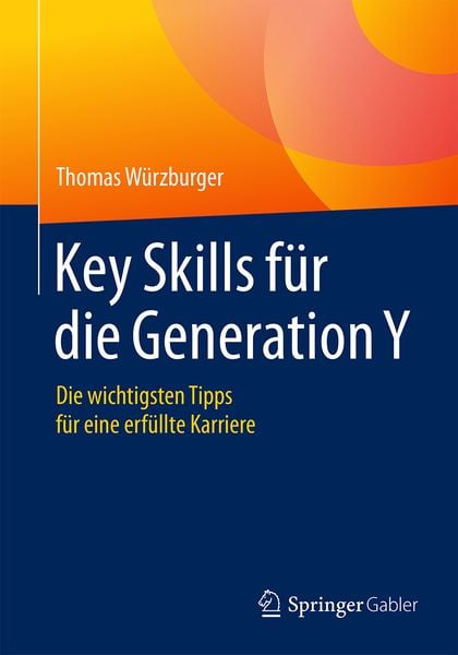 Key Skills für die Generation Y, Taschenbuch von Thomas Würzburger, Springer Fachmedien Wiesbaden GmbH, 9783658127374
