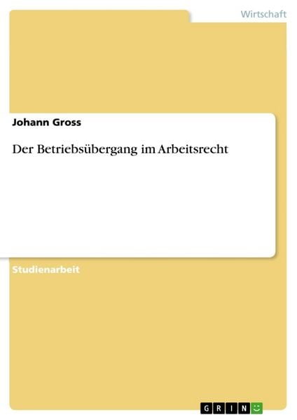 Der Betriebsübergang im Arbeitsrecht, Taschenbuch von Johann Gross, GRIN, 9783656564874